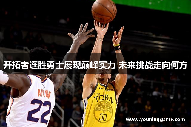开拓者连胜勇士展现巅峰实力 未来挑战走向何方
