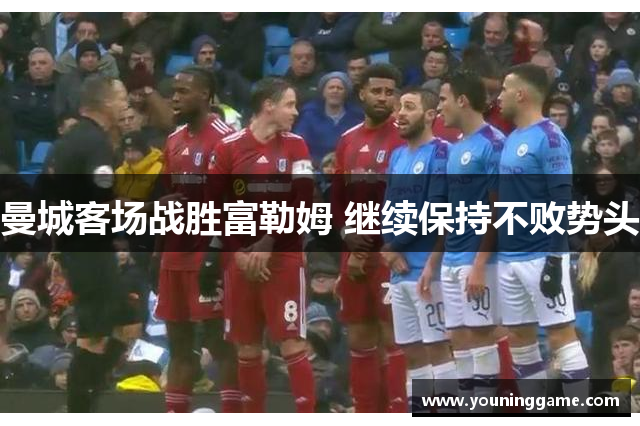 曼城客场战胜富勒姆 继续保持不败势头