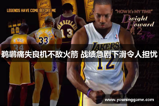 鹈鹕痛失良机不敌火箭 战绩急剧下滑令人担忧