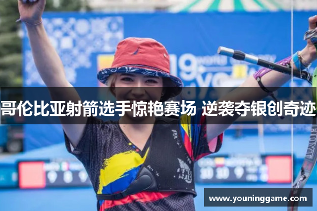哥伦比亚射箭选手惊艳赛场 逆袭夺银创奇迹