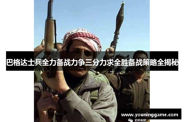 巴格达士兵全力备战力争三分力求全胜备战策略全揭秘