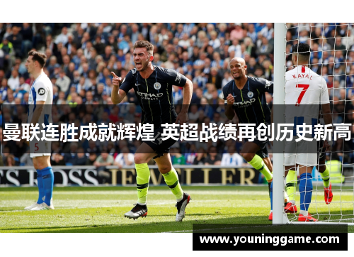 曼联连胜成就辉煌 英超战绩再创历史新高