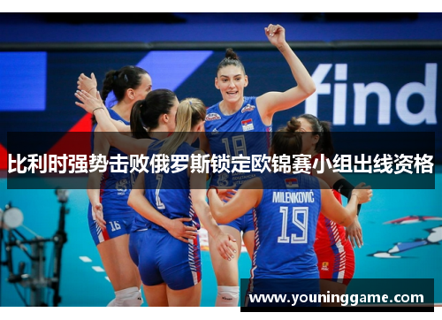 比利时强势击败俄罗斯锁定欧锦赛小组出线资格