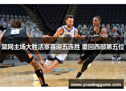 篮网主场大胜活塞喜迎五连胜 重回西部第五位