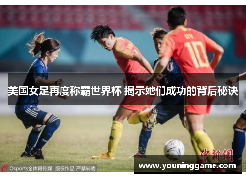 美国女足再度称霸世界杯 揭示她们成功的背后秘诀