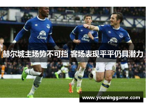赫尔城主场势不可挡 客场表现平平仍具潜力