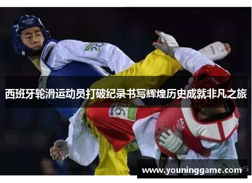 西班牙轮滑运动员打破纪录书写辉煌历史成就非凡之旅