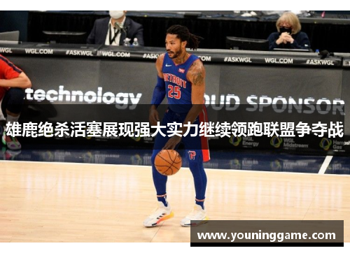 雄鹿绝杀活塞展现强大实力继续领跑联盟争夺战