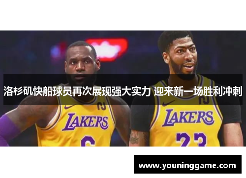 洛杉矶快船球员再次展现强大实力 迎来新一场胜利冲刺
